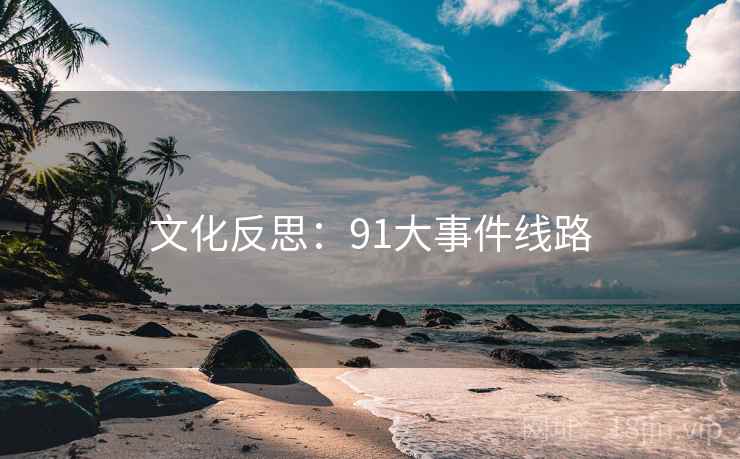 文化反思：91大事件线路  第1张