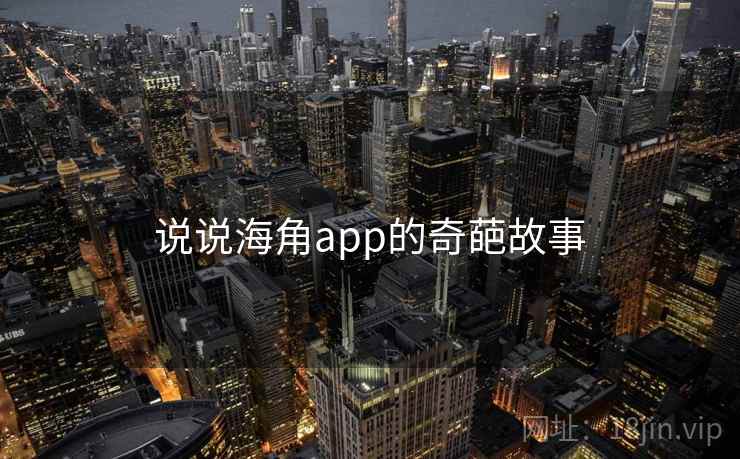 说说海角app的奇葩故事