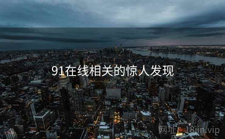 91在线相关的惊人发现  第2张
