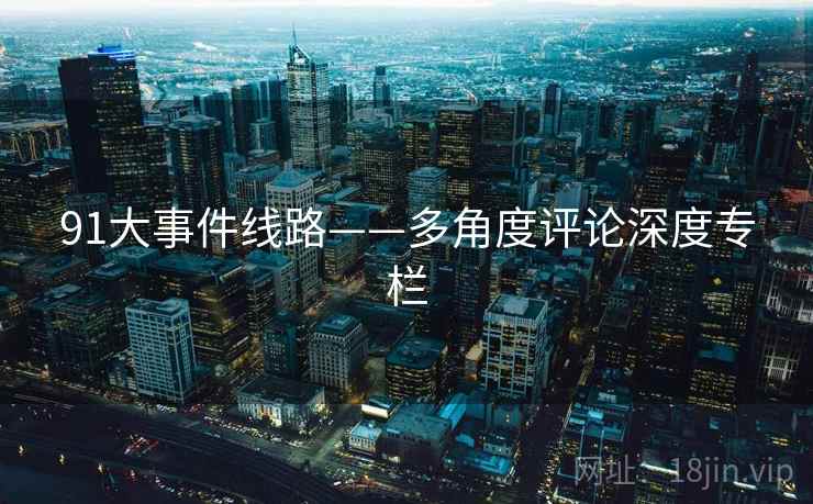 91大事件线路——多角度评论深度专栏