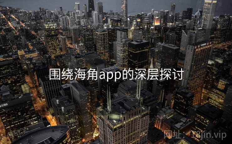 围绕海角app的深层探讨