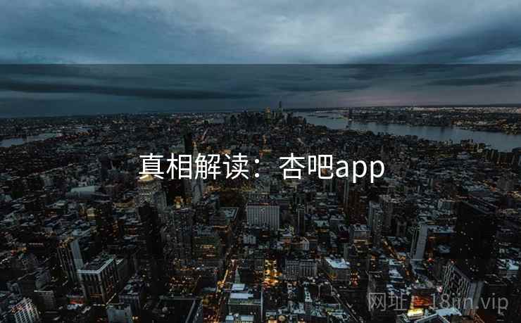 真相解读:杏吧app