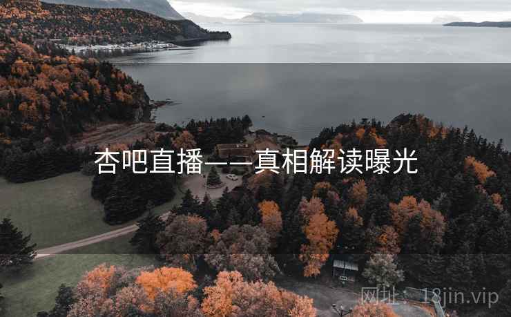 杏吧直播——真相解读曝光