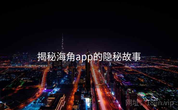 揭秘海角app的隐秘故事