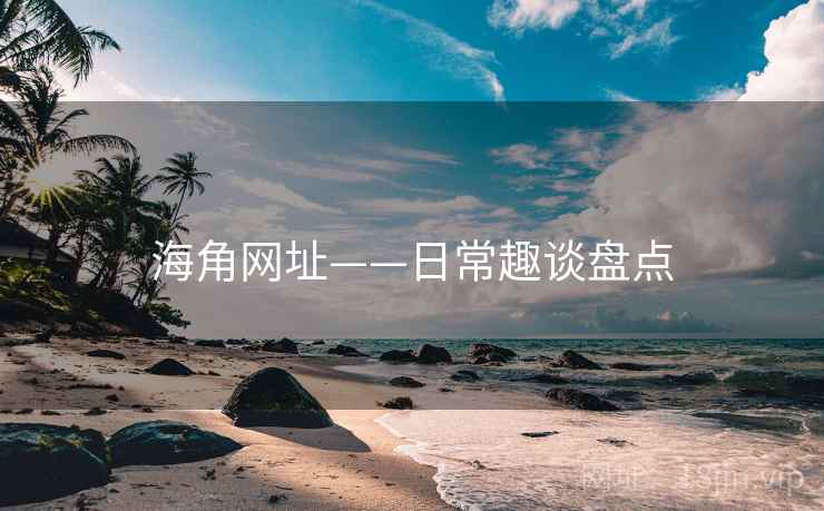 海角网址——日常趣谈盘点